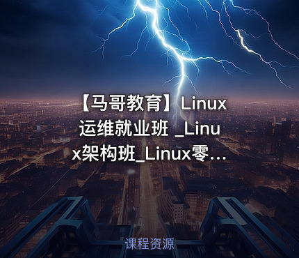 【马哥教育】Linux运维就业班 _Linux架构班_Linux零基础到运维架构大神 - 带源码课件