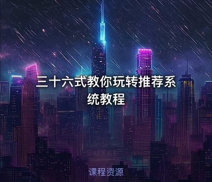 三十六式教你玩转推荐系统教程