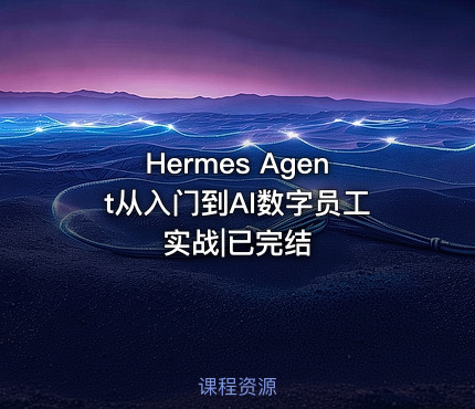 Hermes Agent从入门到AI数字员工实战|已完结