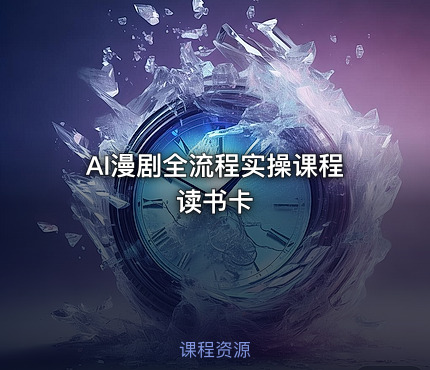 AI漫剧全流程实操课程读书卡
