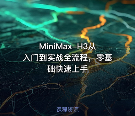 MiniMax-H3从入门到实战全流程，零基础快速上手