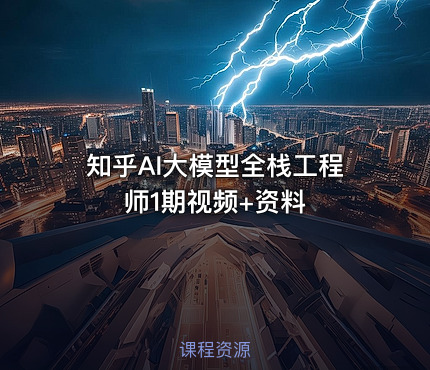 知乎AI大模型全栈工程师1期视频+资料