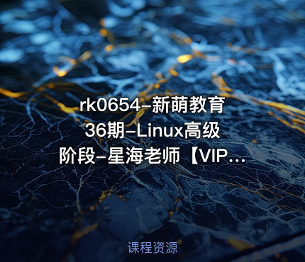 新萌教育36期-Linux高级阶段-星海老师【VIP】