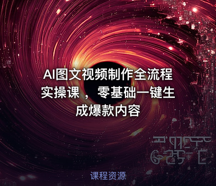 AI图文视频制作全流程实操课 ，零基础一键生成爆款内容