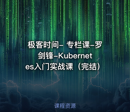 极客时间- 专栏课-罗剑锋-Kubernetes入门实战课（完结）