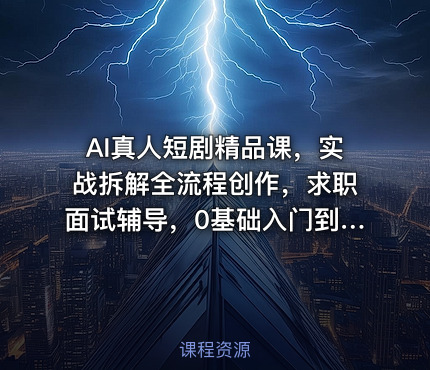 AI真人短剧精品课，实战拆解全流程创作，求职面试辅导，0基础入门到就业