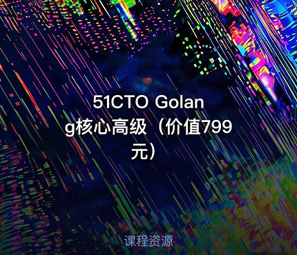51CTO Golang核心高级（价值799元）