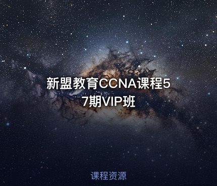 新盟教育CCNA课程57期VIP班