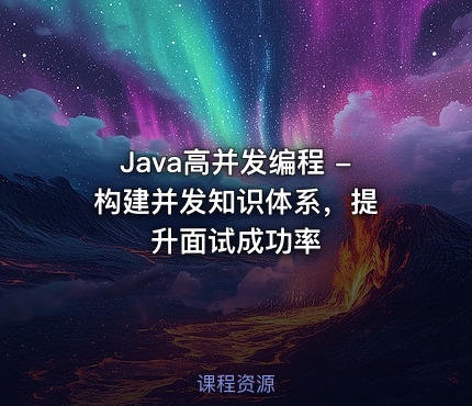 Java高并发编程 - 构建并发知识体系，提升面试成功率