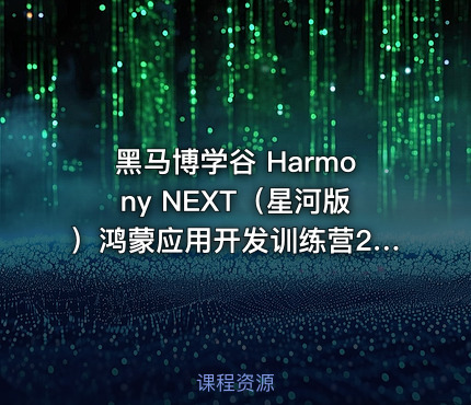黑马博学谷 Harmony NEXT（星河版）鸿蒙应用开发训练营2期