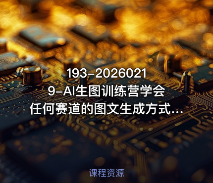 193-20260219-AI生图训练营学会任何赛道的图文生成方式彻底解放双手实现涨粉变现更多资源