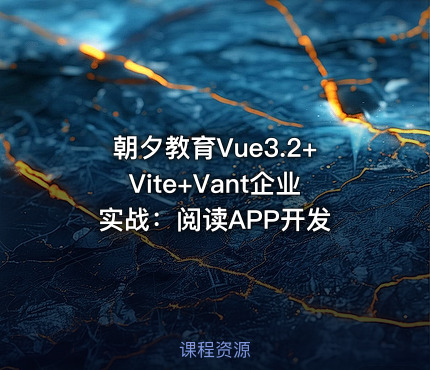 朝夕教育Vue3.2+Vite+Vant企业实战：阅读APP开发