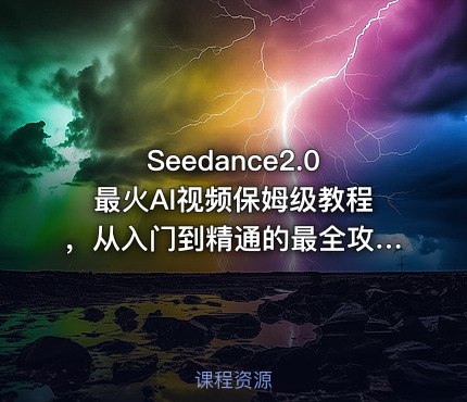 Seedance2.0最火AI视频保姆级教程，从入门到精通的最全攻略