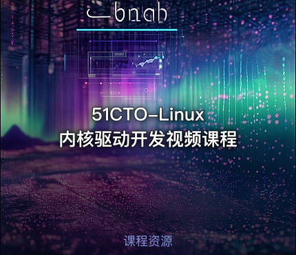 🔥 51CTO-Linux内核驱动开发视频课程