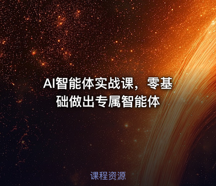 AI智能体实战课，零基础做出专属智能体