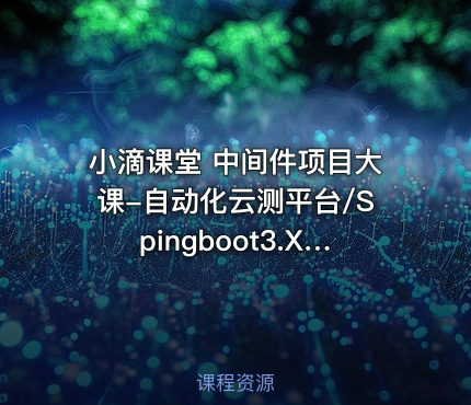 小滴课堂 中间件项目大课-自动化云测平台/Spingboot3.X/微服务/Kafka3.x
