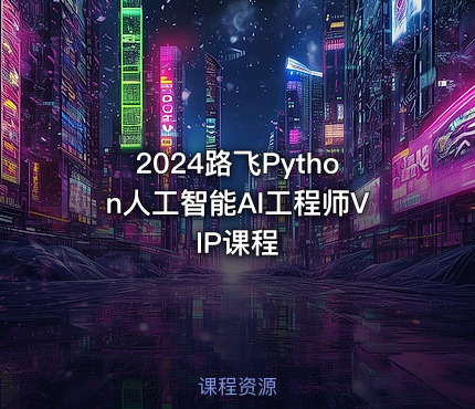 2024路飞Python人工智能AI工程师VIP课程