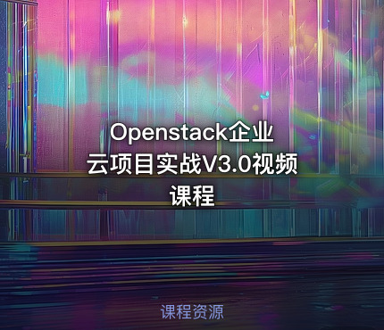 Openstack企业云项目实战V3.0视频课程