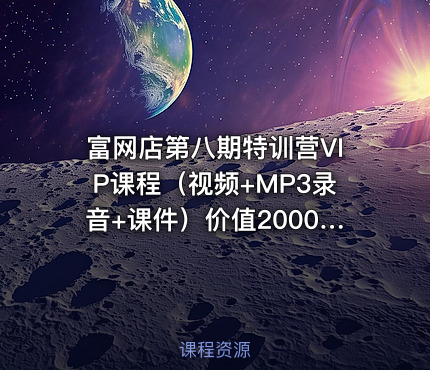 富网店第八期特训营VIP课程（视频+MP3录音+课件）