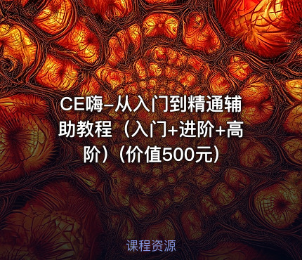 CE嗨-从入门到精通辅助教程（入门+进阶+高阶）(价值500元)