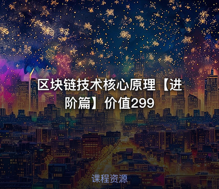 区块链技术核心原理【进阶篇】价值299