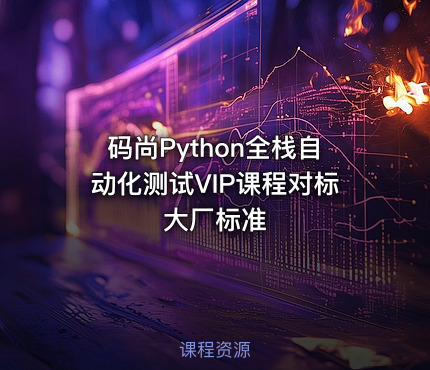 码尚Python全栈自动化测试VIP课程对标大厂标准
