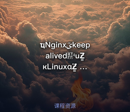 ҵNginxؾkeepalived߿ʵսƵ̳ кLinuxάƵ̳ 深入Nginx与Keepalived实战，Linux运维必备