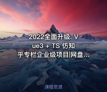 2022全面升级. Vue3 + TS 仿知乎专栏企业级项目|网盘无秘|最新版