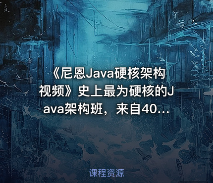 《尼恩Java硬核架构视频》史上最为硬核的Java架构班，来自40岁一线老架构师尼恩