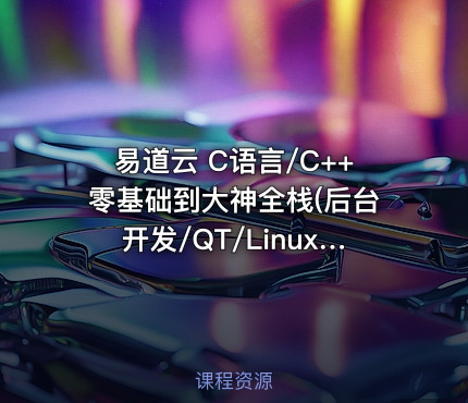 易道云 C语言/C++零基础到大神全栈(后台开发/QT/Linux/实战项目/游戏)