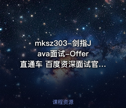 mksz303-剑指Java面试-Offer直通车 百度资深面试官授课