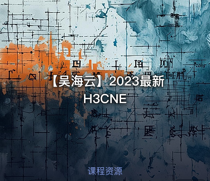 【吴海云】2023最新H3CNE