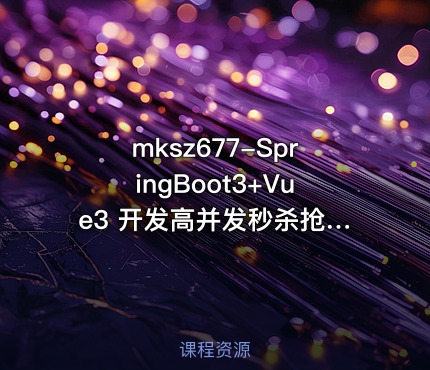 mksz677-SpringBoot3+Vue3 开发高并发秒杀抢购系统