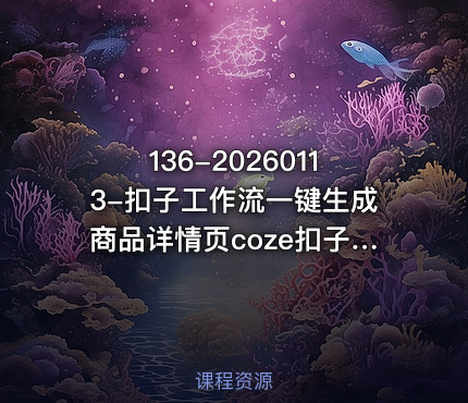 136-20260113-扣子工作流一键生成商品详情页coze扣子工作流搭建教程通俗易懂实操教学更多资源