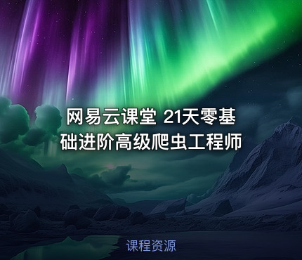网易云课堂 21天零基础进阶高级爬虫工程师