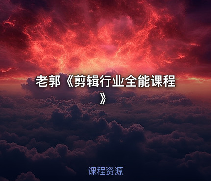 老郭《剪辑行业全能课程》