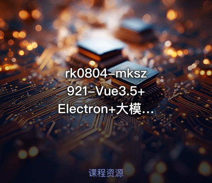 mksz921-Vue3.5+Electron+大模型 跨平台AI桌面聊天应用实战【VIP】