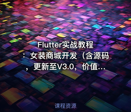 Flutter实战教程：女装商城开发（含源码，更新至V3.0，）
