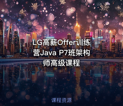 LG高薪Offer训练营Java P7班架构师高级课程
