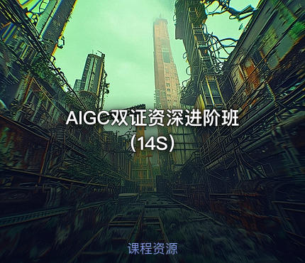 AIGC双证资深进阶班（14S）