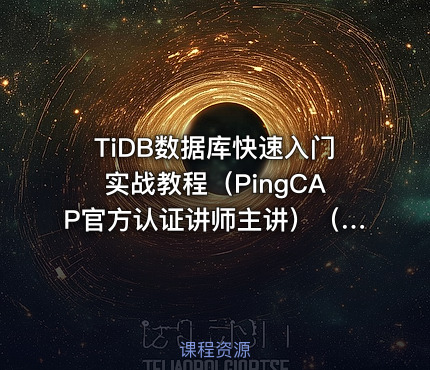 TiDB数据库快速入门实战教程（PingCAP官方认证讲师主讲）（更新中）