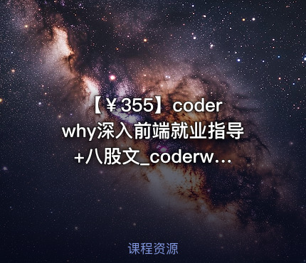【￥355】coderwhy深入前端就业指导+八股文_coderwhy