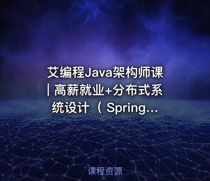 艾编程Java架构师课| 高薪就业+分布式系统设计（ SpringCloud Kafka实战+ 内推机会）