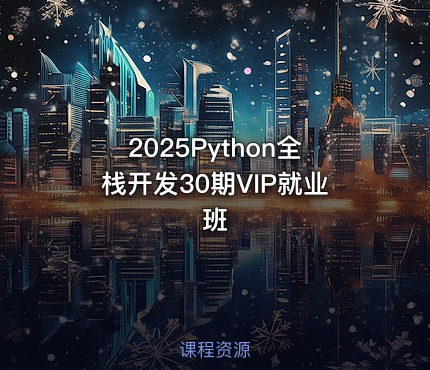 2025Python全栈开发30期VIP就业班