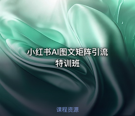 小红书AI图文矩阵引流特训班
