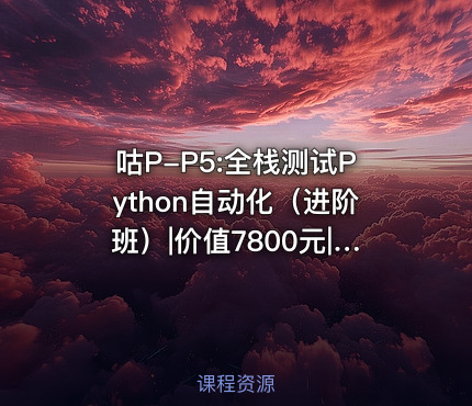 咕P-P5:全栈测试Python自动化（进阶班）||完结无密