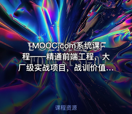 MOOC.com系统课程——精通前端工程，大厂级实战项目，战训，无套路24章节