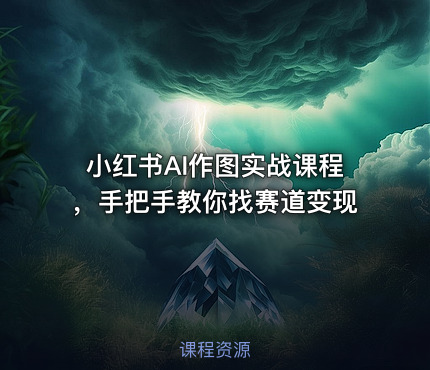 小红书AI作图实战课程，手把手教你找赛道变现