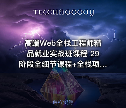 高端Web全栈工程师精品就业实战班课程 29阶段全细节课程+全栈项目 从零打造Web架构师