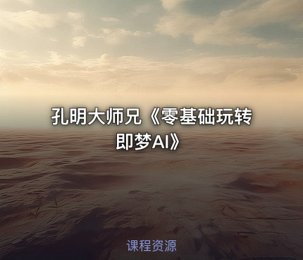 孔明大师兄《零基础玩转即梦AI》